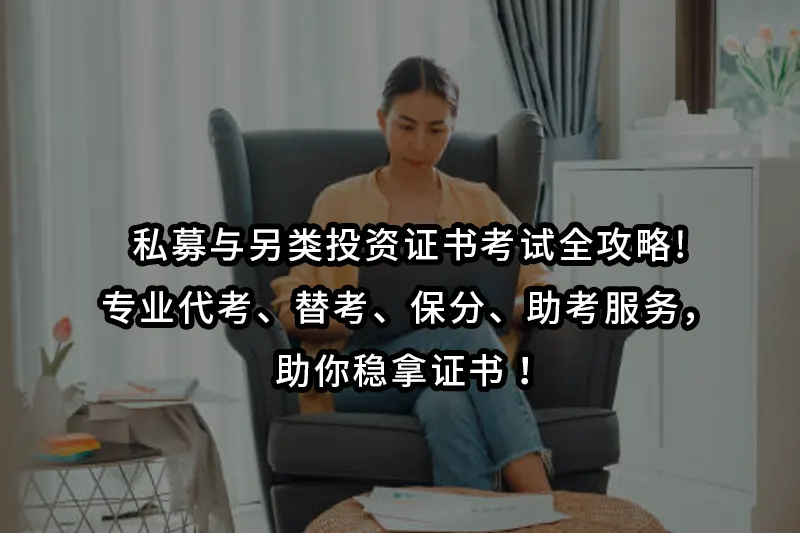 私募与另类投资证书考试全攻略!专业代考、替考、保分、助考服务，助你稳拿证书！