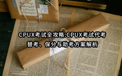 CPUX考试全攻略:CPUX考试代考、替考、保分与助考方案解析