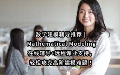 数学建模辅导推荐 | Mathematical Modeling在线辅导+远程课业支持，轻松攻克高阶建模难题！