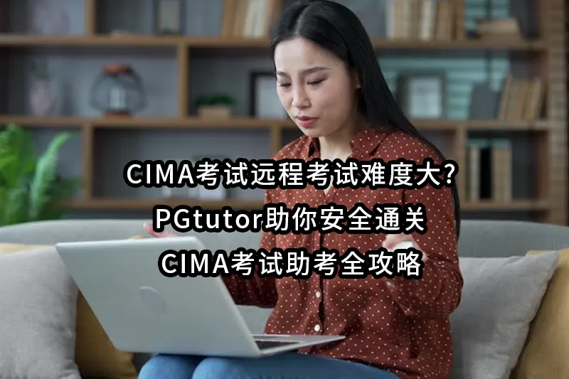 CIMA考试远程考试难度大?PGtutor助你安全通关｜CIMA考试助考全攻略
