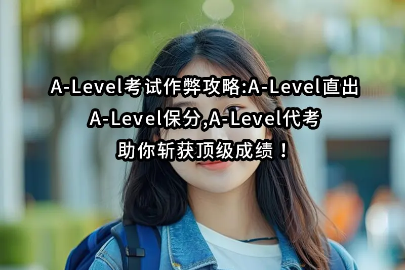 A-Level考试作弊攻略:A-Level直出,A-Level保分,A-Level代考助你斩获顶级成绩！
