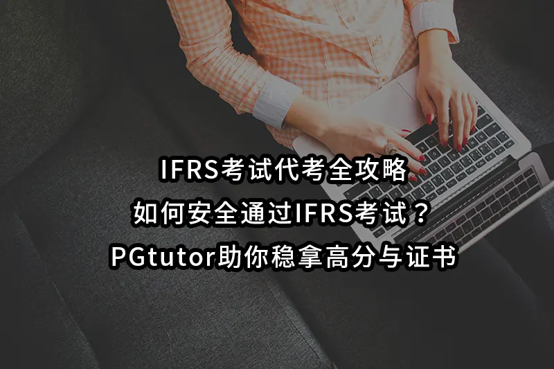 IFRS考试代考全攻略：如何安全通过IFRS考试？｜PGtutor助你稳拿高分与证书