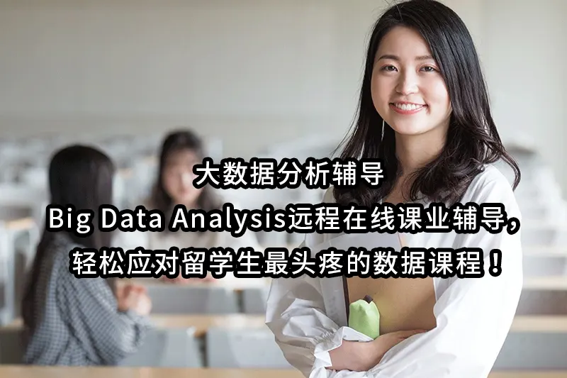大数据分析辅导|Big Data Analysis远程在线课业辅导，轻松应对留学生最头疼的数据课程！